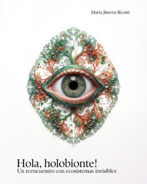 Hola, holobionte! Un reencuentro con ecosistemas invisibles